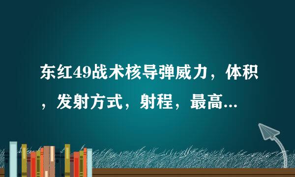 东红49战术核导弹威力，体积，发射方式，射程，最高时速具体是多少？