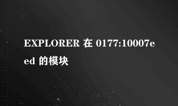 EXPLORER 在 0177:10007eed 的模块