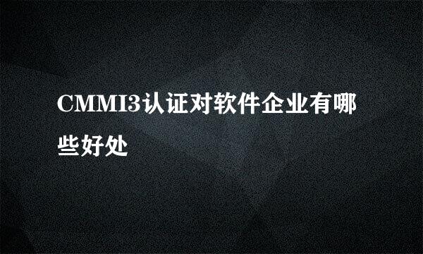 CMMI3认证对软件企业有哪些好处