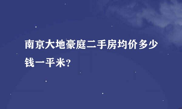 南京大地豪庭二手房均价多少钱一平米？