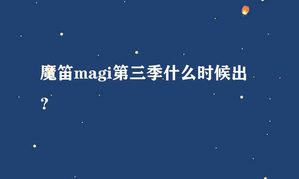 魔笛magi第三季什么时候出？