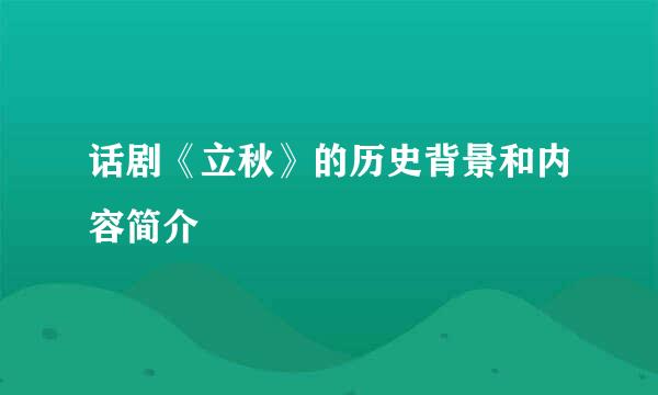 话剧《立秋》的历史背景和内容简介