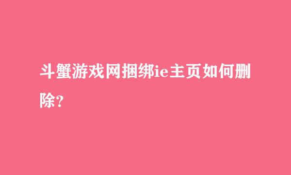 斗蟹游戏网捆绑ie主页如何删除？