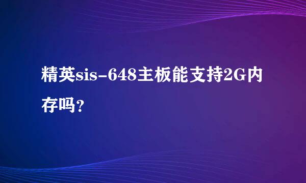 精英sis-648主板能支持2G内存吗？