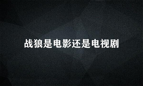 战狼是电影还是电视剧