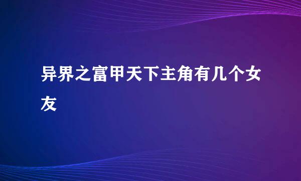 异界之富甲天下主角有几个女友