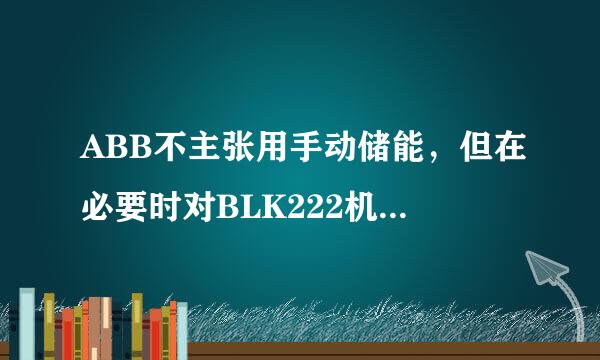 ABB不主张用手动储能，但在必要时对BLK222机构手动储能时，是不是手摇到摇不动就说明储满能了？