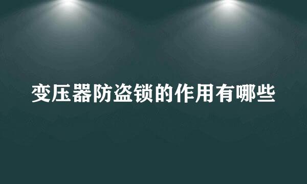 变压器防盗锁的作用有哪些