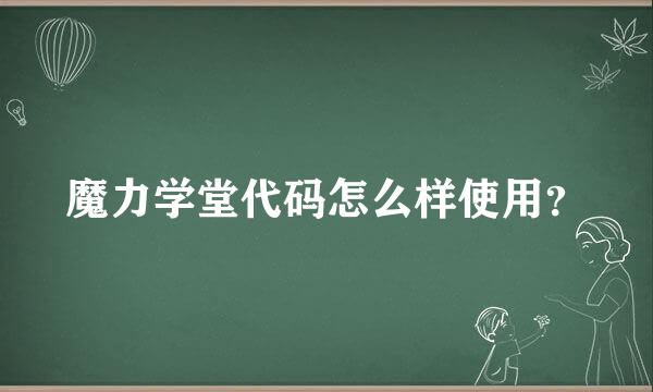 魔力学堂代码怎么样使用？