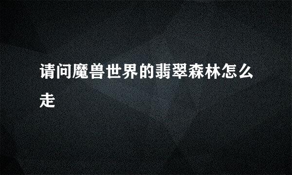 请问魔兽世界的翡翠森林怎么走