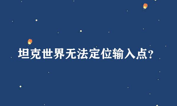 坦克世界无法定位输入点？