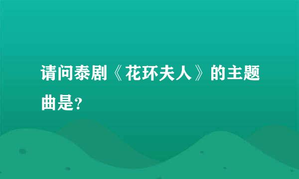 请问泰剧《花环夫人》的主题曲是？