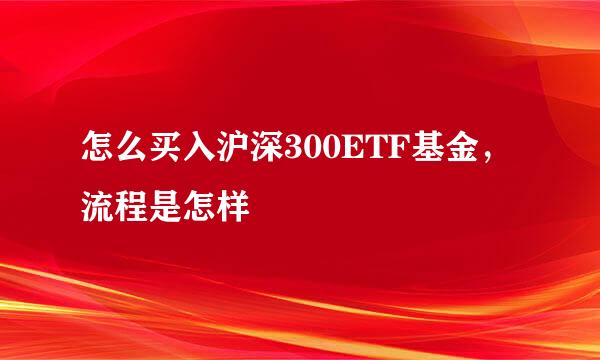 怎么买入沪深300ETF基金，流程是怎样