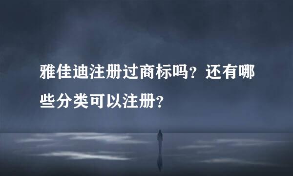 雅佳迪注册过商标吗？还有哪些分类可以注册？