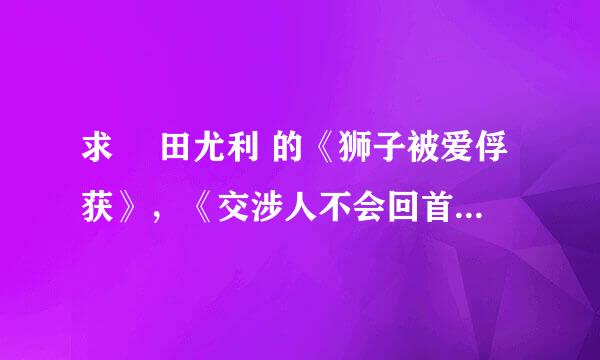 求 榎田尤利 的《狮子被爱俘获》，《交涉人不会回首》，《没有你我无法呼吸》系列TXT和漫画