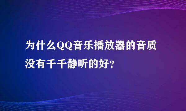 为什么QQ音乐播放器的音质没有千千静听的好？