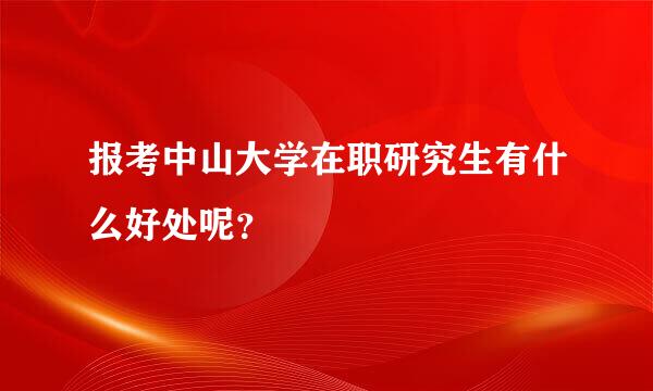 报考中山大学在职研究生有什么好处呢？