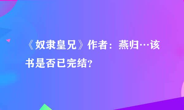 《奴隶皇兄》作者：燕归…该书是否已完结？