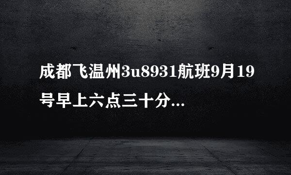 成都飞温州3u8931航班9月19号早上六点三十分飞在机器自己换票吗？