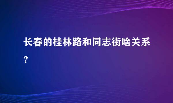 长春的桂林路和同志街啥关系？