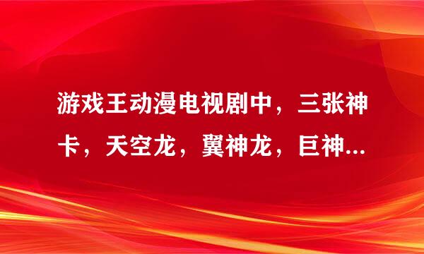 游戏王动漫电视剧中，三张神卡，天空龙，翼神龙，巨神兵，哪个最厉害？分别在谁手里？