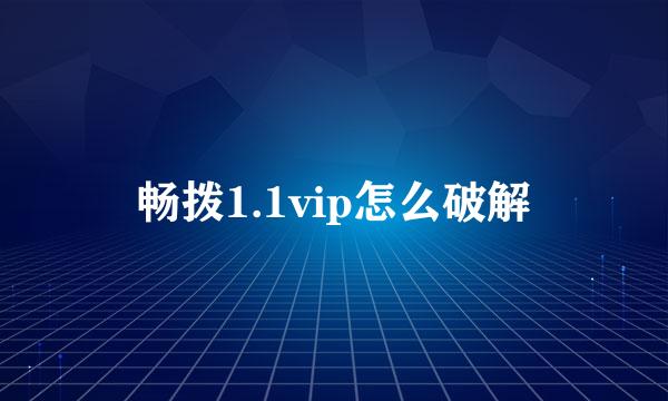 畅拨1.1vip怎么破解