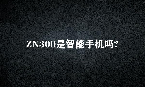 ZN300是智能手机吗?