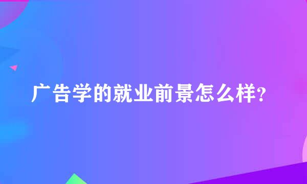 广告学的就业前景怎么样？