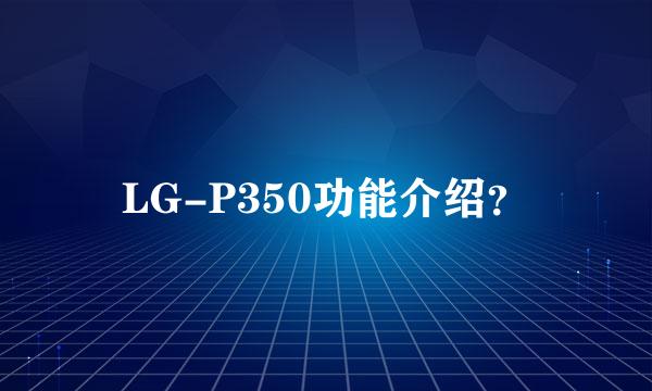 LG-P350功能介绍？