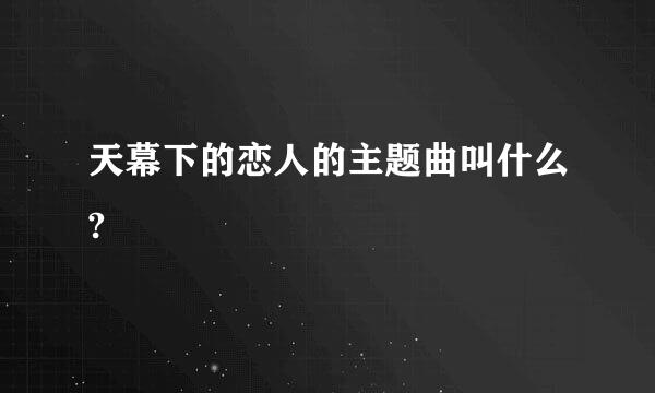 天幕下的恋人的主题曲叫什么?