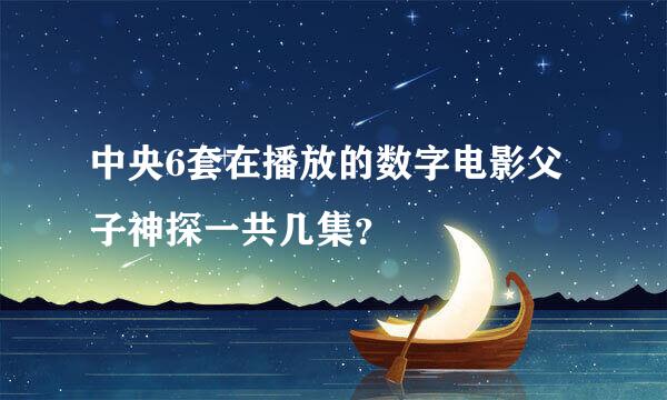 中央6套在播放的数字电影父子神探一共几集？