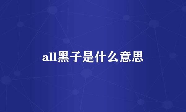 all黑子是什么意思