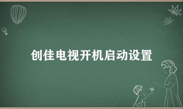 创佳电视开机启动设置