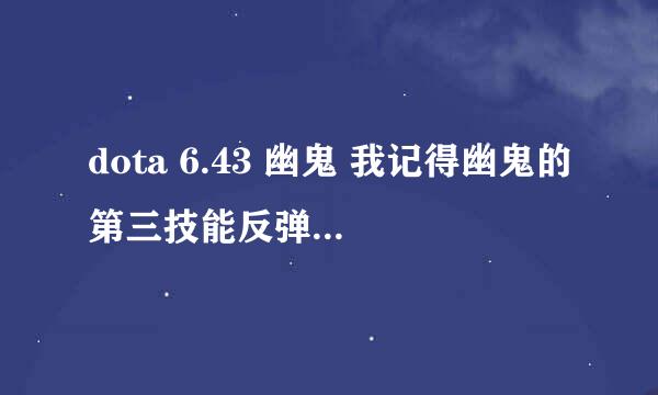 dota 6.43 幽鬼 我记得幽鬼的第三技能反弹伤害外还有几率眩晕敌方零点几秒 是不是