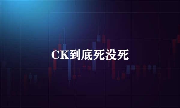 CK到底死没死