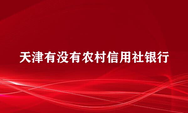 天津有没有农村信用社银行