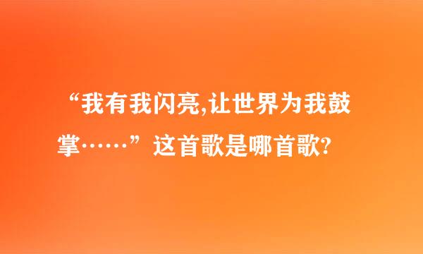 “我有我闪亮,让世界为我鼓掌……”这首歌是哪首歌?