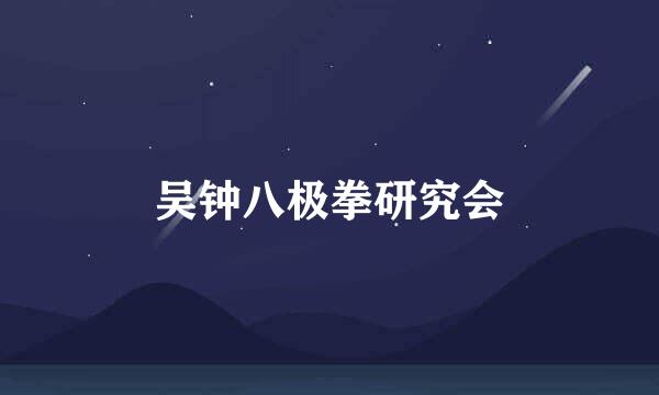 吴钟八极拳研究会