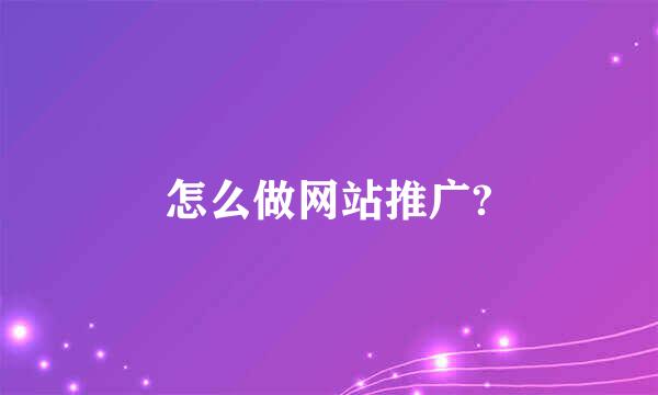 怎么做网站推广?