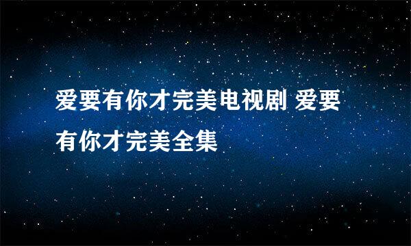 爱要有你才完美电视剧 爱要有你才完美全集