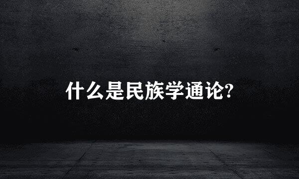 什么是民族学通论?