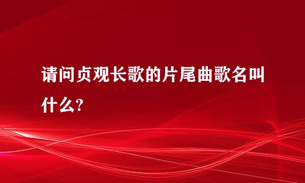 请问贞观长歌的片尾曲歌名叫什么?