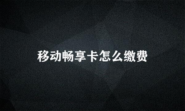 移动畅享卡怎么缴费