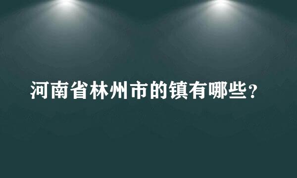 河南省林州市的镇有哪些？