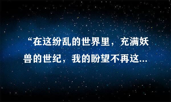 “在这纷乱的世界里，充满妖兽的世纪，我的盼望不再这里，我的依靠在那里”这是什么动画片的主题曲？