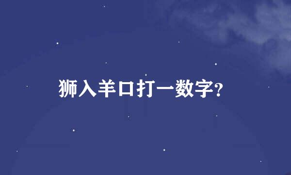 狮入羊口打一数字？