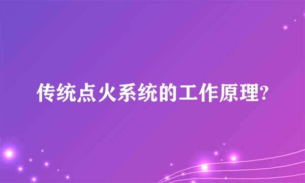 传统点火系统的工作原理?