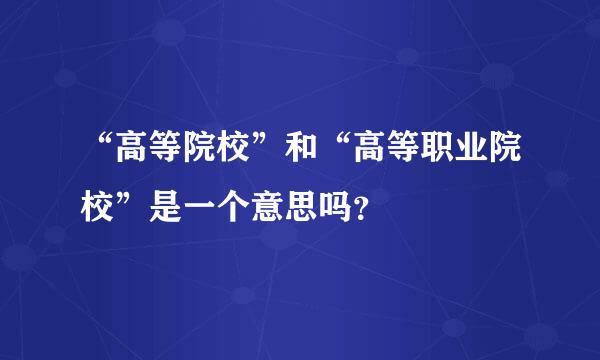 “高等院校”和“高等职业院校”是一个意思吗？