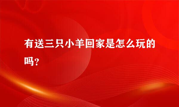 有送三只小羊回家是怎么玩的吗？