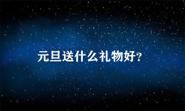 元旦送什么礼物好？